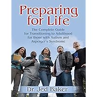 Preparing for Life: The Complete Guide for Transitioning to Adulthood for Those with Autism and Asperger's Syndrome