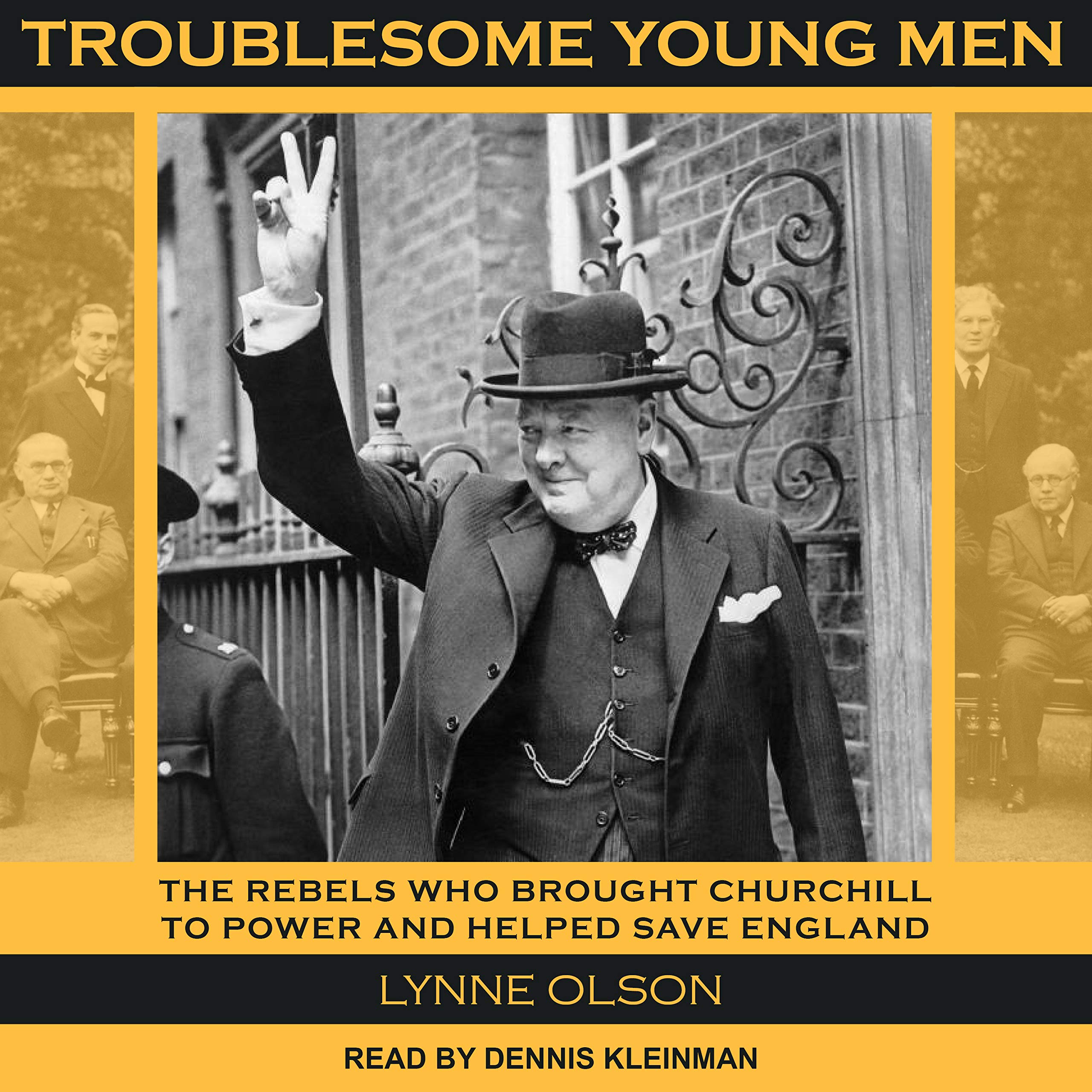 Troublesome Young Men The Rebels Who Brought Churchill To Power And Helped Save England Olson Lynne Kleinman Dennis 9781515930532 Amazon Com Books