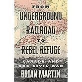 From Underground Railroad to Rebel Refuge: Canada and the Civil War