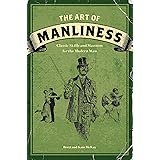The Art of Manliness: Classic Skills and Manners for the Modern Man