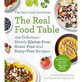 The Real Food Dietitians: The Real Food Table: 100 Delicious Mostly Gluten-Free, Grain-Free and Dairy-Free Recipes: A Cookbook