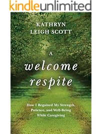 A Welcome Respite: How I Regained My Strength, Patience, and Well-Being While Caregiving (Kindle Single)