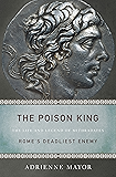 The Poison King: The Life and Legend of Mithradates, Rome's Deadliest Enemy