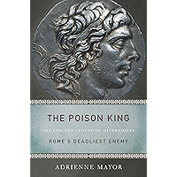 The Poison King: The Life and Legend of Mithradates, Rome's Deadliest Enemy book cover The Poison King: The Life and Legend of Mithradates, Rome's Deadliest Enemy book cover