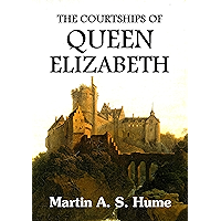 The Courtships of Queen Elizabeth: A History of the Various Negotiations for Her Marriage book cover