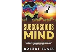 Subconscious Mind: Strengthen Your Subconscious Mind Muscle: Tame, Reprogram & Control Your Subconscious Mind to Transform Yo