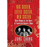 Big Sister, Little Sister, Red Sister: Three Women at the Heart of Twentieth-Century China