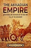 The Akkadian Empire: An Enthralling Overview of the