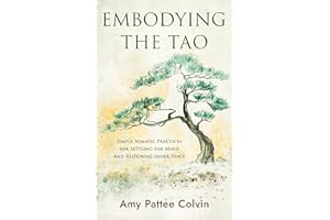 Embodying the Tao: Simple Somatic Practices for Settling the Mind and Restoring Inner Peace