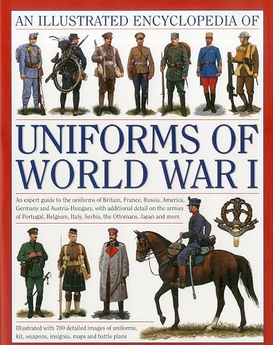 Download An Illustrated Encyclopedia of Uniforms of World War I: An Expert Guide to the Uniforms of Britain, France, Russia, America, Germany and ... Italy, Serbia, The Ottomans, Japan And More PDF
