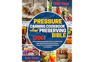 Pressure Canning Cookbook & Preserving Bible: 1200-Day of Easy Homemade Recipes to Have a Full Pantry All Year Round. Meat, P