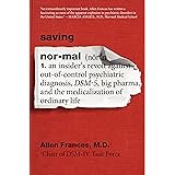 Saving Normal: An Insider's Revolt against Out-of-Control Psychiatric Diagnosis, DSM-5, Big Pharma, and the Medicalization of