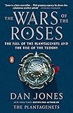 The Wars of the Roses: The Fall of the Plantagenets and the Rise of the Tudors