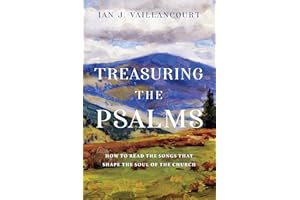 Treasuring the Psalms: How to Read the Songs that Shape the Soul of the Church