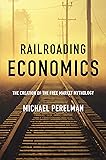 Railroading Economics: The Creation of the Free Market Mythology