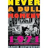Never a Dull Moment: 1971 The Year That Rock Exploded