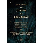 Juntos na escuridão: Depressão, dúvida e fé na história de sete cristãos