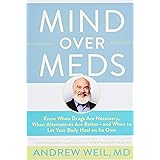 Mind Over Meds: Know When Drugs Are Necessary, When Alternatives Are Better-and When to Let Your Body Heal on Its Own