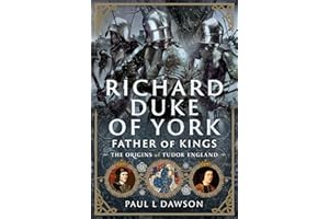Richard Duke of York, Father of Kings: The Origins of Tudor England