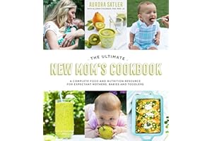 Ultimate New Mom's Cookbook, The: A Complete Food and Nutrition Resource for Expectant Mothers, Babies and Toddlers