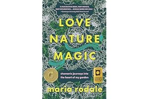 Love, Nature, Magic: Shamanic Journeys into the Heart of My Garden