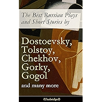 The Best Russian Plays and Short Stories by Dostoevsky, Tolstoy, Chekhov, Gorky, Gogol and many more (Unabridged): An… book cover