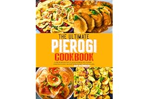 The Ultimate Pierogi Cookbook: Master the Delicious Craft of Homemade Pierogi with an Exciting Collection of Savory and Sweet