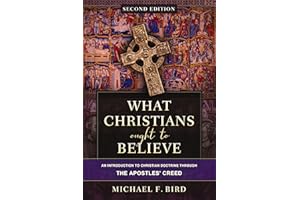What Christians Ought to Believe, Second Edition: An Introduction to Christian Doctrine through the Apostles' Creed