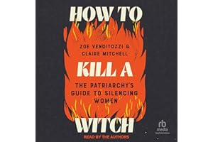 How to Kill a Witch: The Patriarchy's Guide to Silencing Women