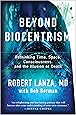 Beyond Biocentrism: Rethinking Time, Space, Consciousness, and the Illusion of Death