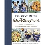 Delicious Disney: Walt Disney World: Recipes & Stories from The Most Magical Place on Earth