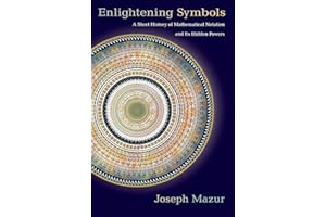 Enlightening Symbols: A Short History of Mathematical Notation and Its Hidden Powers