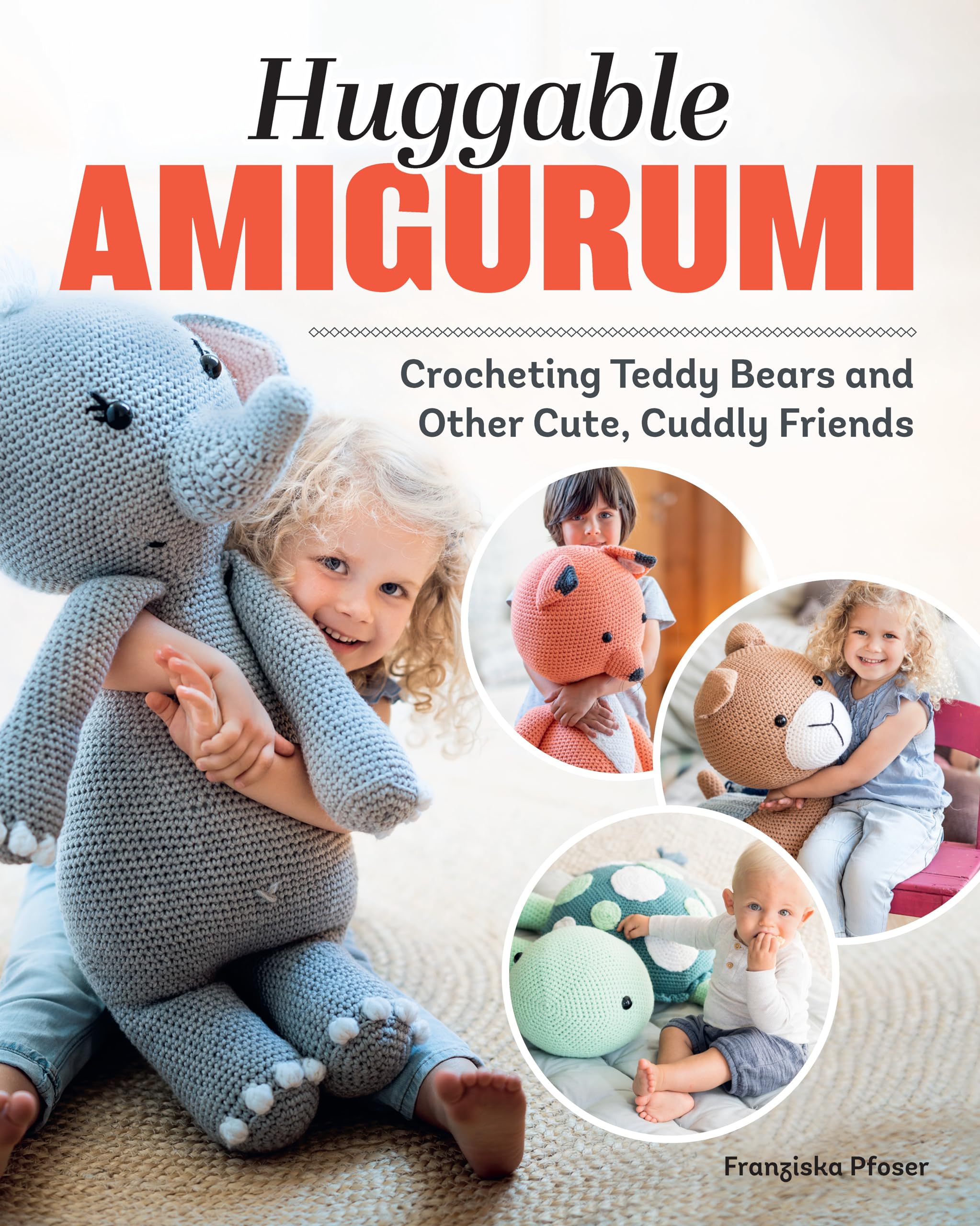 Huggable Amigurumi: Crocheting Teddy Bears and Other Cute, Cuddly Friends (Landauer) 14 Projects for 3-Foot-Tall Soft Toy Crochet Animals that Kids Love to Hug: Dog, Cat, Fox, Penguin, Zebra, and More
