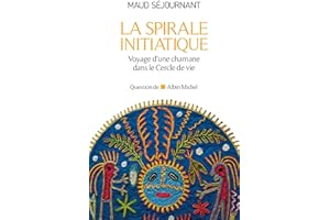 La Spirale initiatique: Voyage d'une chamane dans le Cercle de Vie (French Edition)