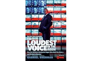 The Loudest Voice in the Room: How the Brilliant, Bombastic Roger Ailes Built Fox News--and Divided a Country