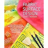 Fabric Surface Design: Painting, Stamping, Rubbing, Stenciling, Silk Screening, Resists, Image Transfer, Marbling, Crayons & 