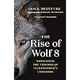 The Rise of Wolf 8: Witnessing the Triumph of Yellowstone's Underdog (The Alpha Wolves of Yellowstone, 1)
