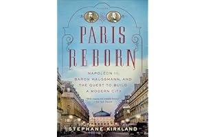 Paris Reborn: Napoléon III, Baron Haussmann, and the Quest to Build a Modern City (ST. MARTIN'S PR)