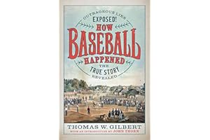 How Baseball Happened: Outrageous Lies Exposed! The True Story Revealed