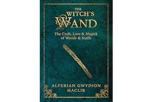 Witch's Wand: The Craft, Lore, and Magick of Wands & Staffs (The Witch's Tools Series Book 2)