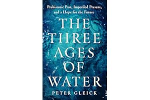 The Three Ages of Water: Prehistoric Past, Imperiled Present, and a Hope for the Future