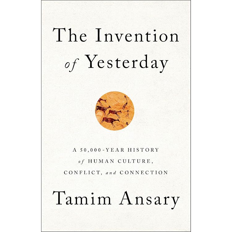 The Invention of Yesterday: A 50,000-Year History of Human Culture,  Conflict, and Connection - Kindle edition by Ansary, Tamim. Politics &  Social Sciences Kindle eBooks @ Amazon.com.