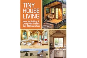 Tiny House Living: Ideas For Building and Living Well In Less than 400 Square Feet