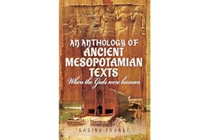 An Anthology of Ancient Mesopotamian Texts: When the Gods were Human