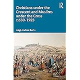 Christians under the Crescent and Muslims under the Cross c.630 - 1923