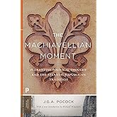 The Machiavellian Moment: Florentine Political Thought and the Atlantic Republican Tradition (Princeton Classics)