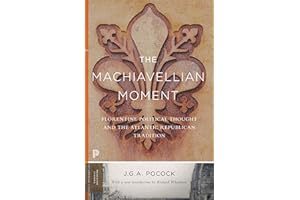 The Machiavellian Moment: Florentine Political Thought and the Atlantic Republican Tradition