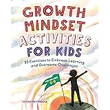 Growth Mindset Activities for Kids: 55 Exercises to Embrace Learning and Overcome Challenges