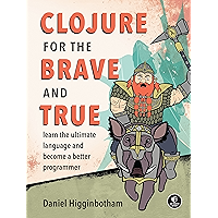 Clojure for the Brave and True: Learn the Ultimate Language and Become a Better Programmer