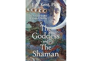 The Goddess and the Shaman: The Art & Science of Magical Healing